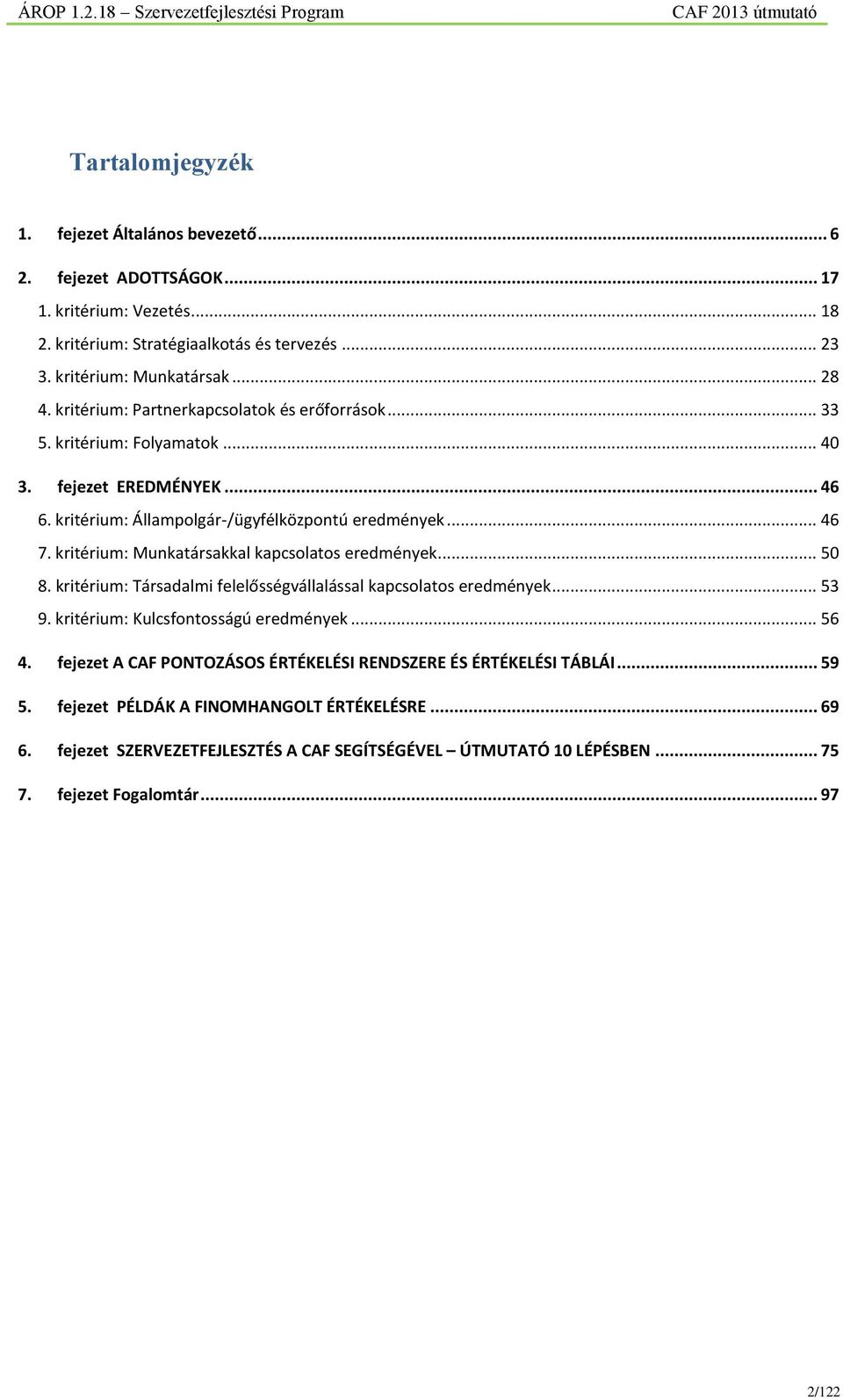 kritérium: Munkatársakkal kapcsolatos eredmények... 50 8. kritérium: Társadalmi felelősségvállalással kapcsolatos eredmények... 53 9. kritérium: Kulcsfontosságú eredmények... 56 4.