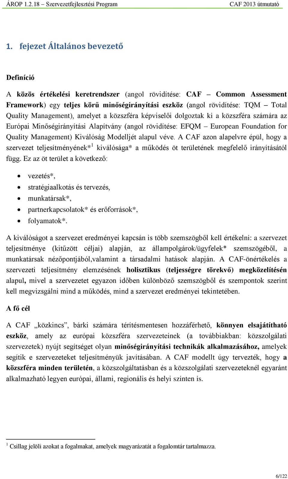 Kiválóság Modelljét alapul véve. A CAF azon alapelvre épül, hogy a szervezet teljesítményének* 1 kiválósága* a működés öt területének megfelelő irányításától függ.