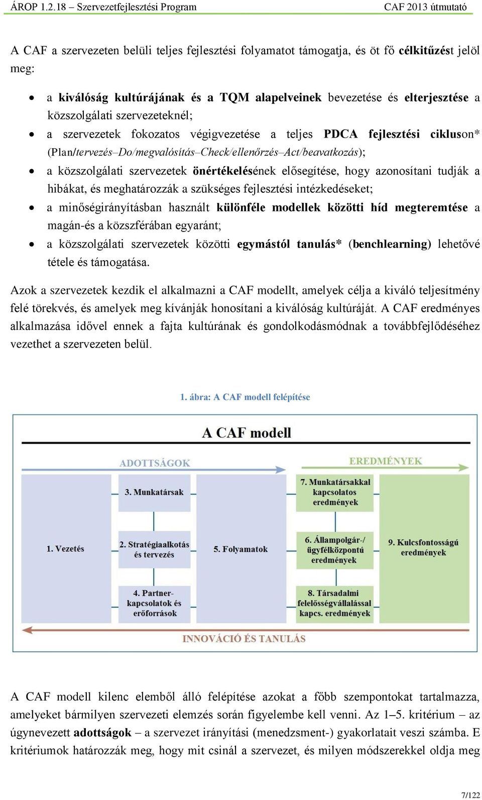 elősegítése, hogy azonosítani tudják a hibákat, és meghatározzák a szükséges fejlesztési intézkedéseket; a minőségirányításban használt különféle modellek közötti híd megteremtése a magán-és a