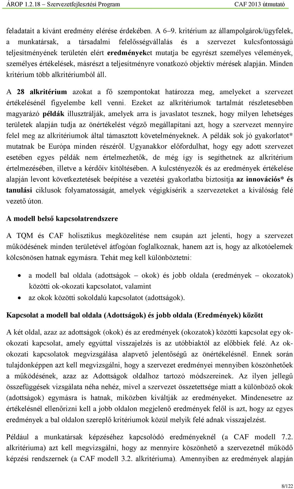 vélemények, személyes értékelések, másrészt a teljesítményre vonatkozó objektív mérések alapján. Minden kritérium több alkritériumból áll.