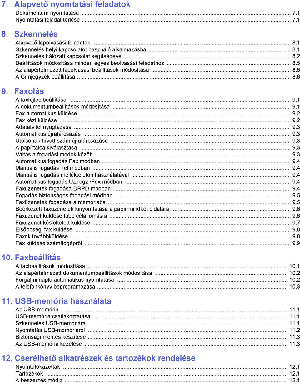 .. 8.6 9. Faxolás A faxfejléc beállítása... 9.1 A dokumentumbeállítások módosítása... 9.1 Fax automatikus küldése... 9.2 Fax kézi küldése... 9.2 Adatátvitel nyugtázása... 9.3 Automatikus újratárcsázás.