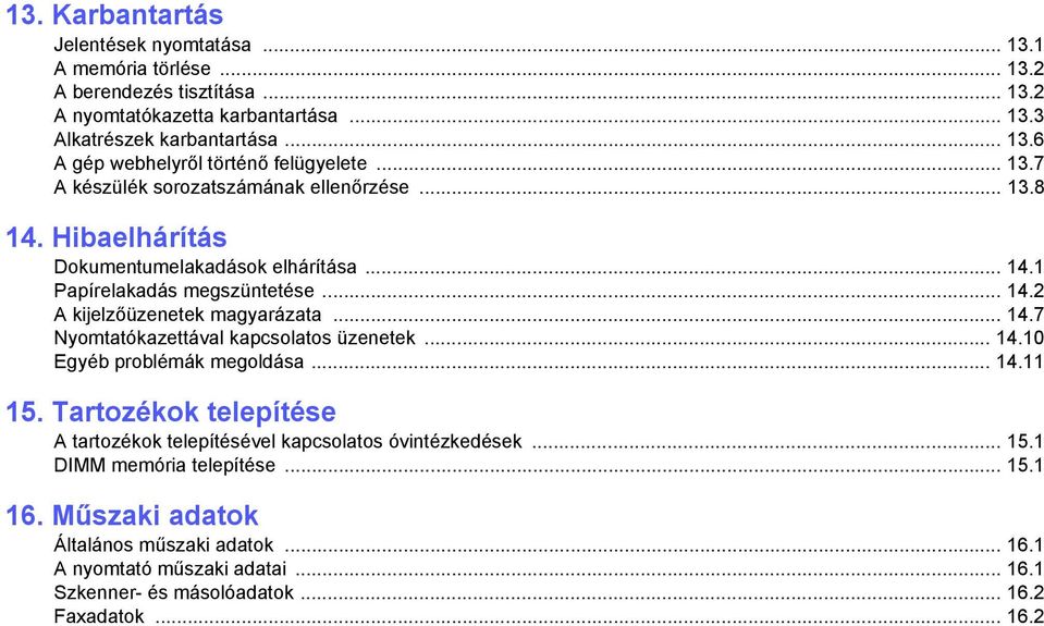 .. 14.10 Egyéb problémák megoldása... 14.11 15. Tartozékok telepítése A tartozékok telepítésével kapcsolatos óvintézkedések... 15.1 DIMM memória telepítése... 15.1 16.