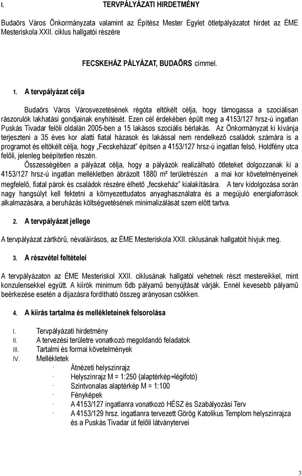 Ezen cél érdekében épült meg a 4153/127 hrsz-ú ingatlan Puskás Tivadar felöli oldalán 2005-ben a 15 lakásos szociális bérlakás.