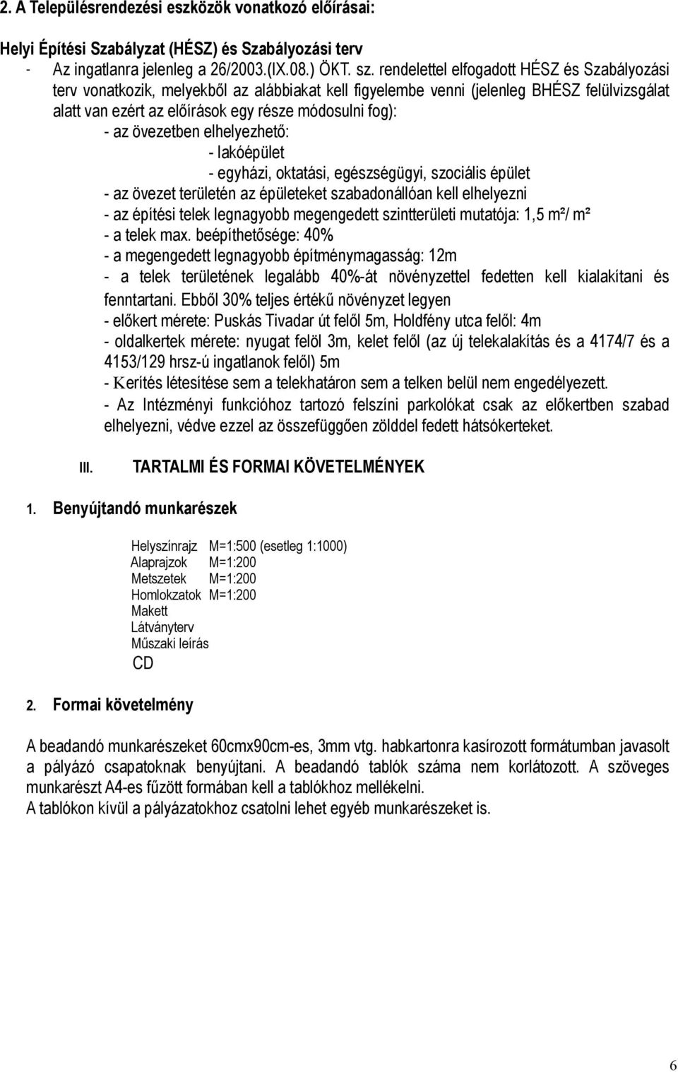 övezetben elhelyezhető: - lakóépület - egyházi, oktatási, egészségügyi, szociális épület - az övezet területén az épületeket szabadonállóan kell elhelyezni - az építési telek legnagyobb megengedett