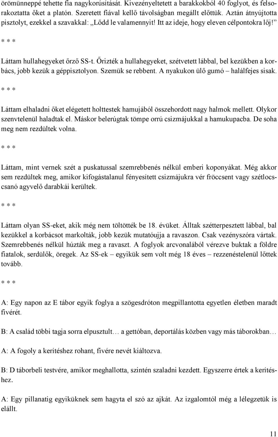 Őrizték a hullahegyeket, szétvetett lábbal, bel kezükben a korbács, jobb kezük a géppisztolyon. Szemük se rebbent. A nyakukon ülő gumó halálfejes sisak.