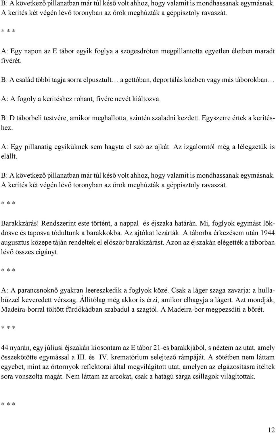 B: A család többi tagja sorra elpusztult a gettóban, deportálás közben vagy más táborokban A: A fogoly a kerítéshez rohant, fivére nevét kiáltozva.