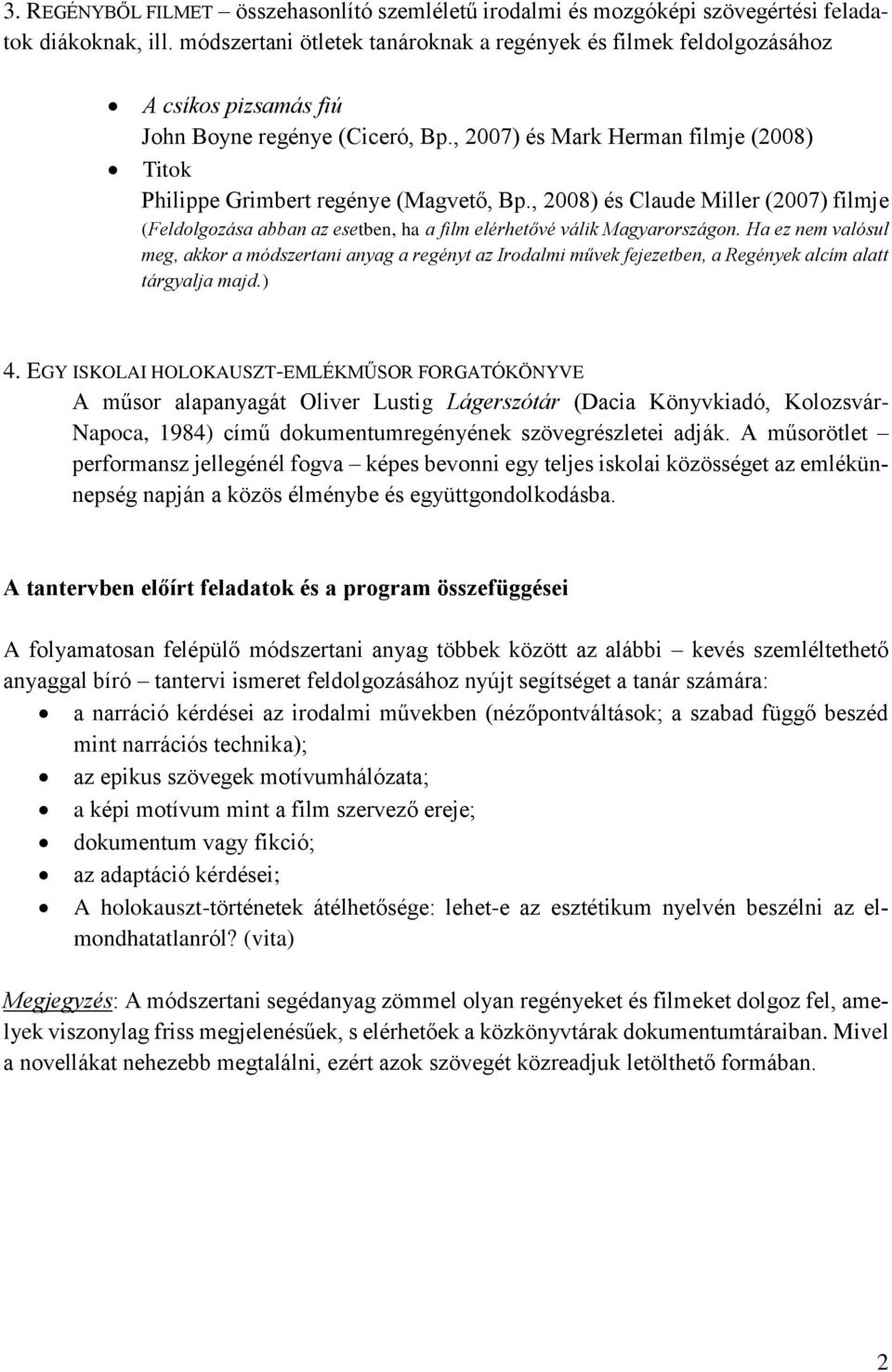 , 2007) és Mark Herman filmje (2008) Titok Philippe Grimbert regénye (Magvető, Bp., 2008) és Claude Miller (2007) filmje (Feldolgozása abban az esetben, ha a film elérhetővé válik Magyarországon.