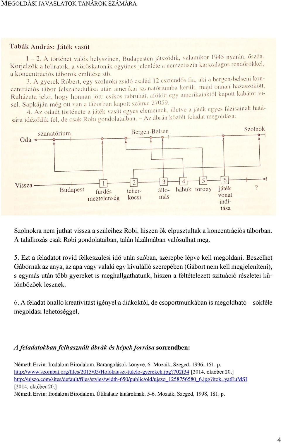 Beszélhet Gábornak az anya, az apa vagy valaki egy kívülálló szerepében (Gábort nem kell megjeleníteni), s egymás után több gyereket is meghallgathatunk, hiszen a feltételezett szituáció részletei