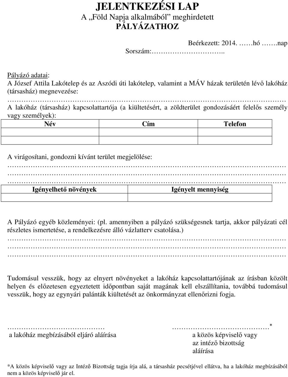 zöldterület gondozásáért felelős személy vagy személyek): Név Cím Telefon A virágosítani, gondozni kívánt terület megjelölése: Igényelhető növények mennyiség A Pályázó egyéb közleményei: (pl.