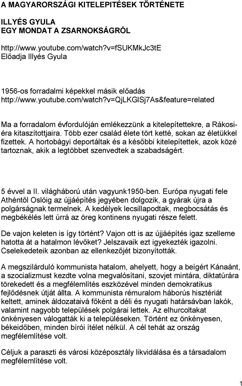 Több ezer család élete tört ketté, sokan az életükkel fizettek. A hortobágyi deportáltak és a késıbbi kitelepítettek, azok közé tartoznak, akik a legtöbbet szenvedtek a szabadságért. 5 évvel a II.