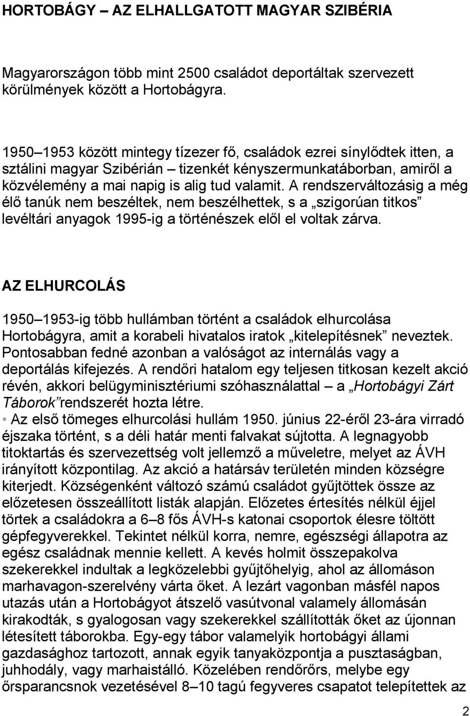 A rendszerváltozásig a még élı tanúk nem beszéltek, nem beszélhettek, s a szigorúan titkos levéltári anyagok 1995-ig a történészek elıl el voltak zárva.