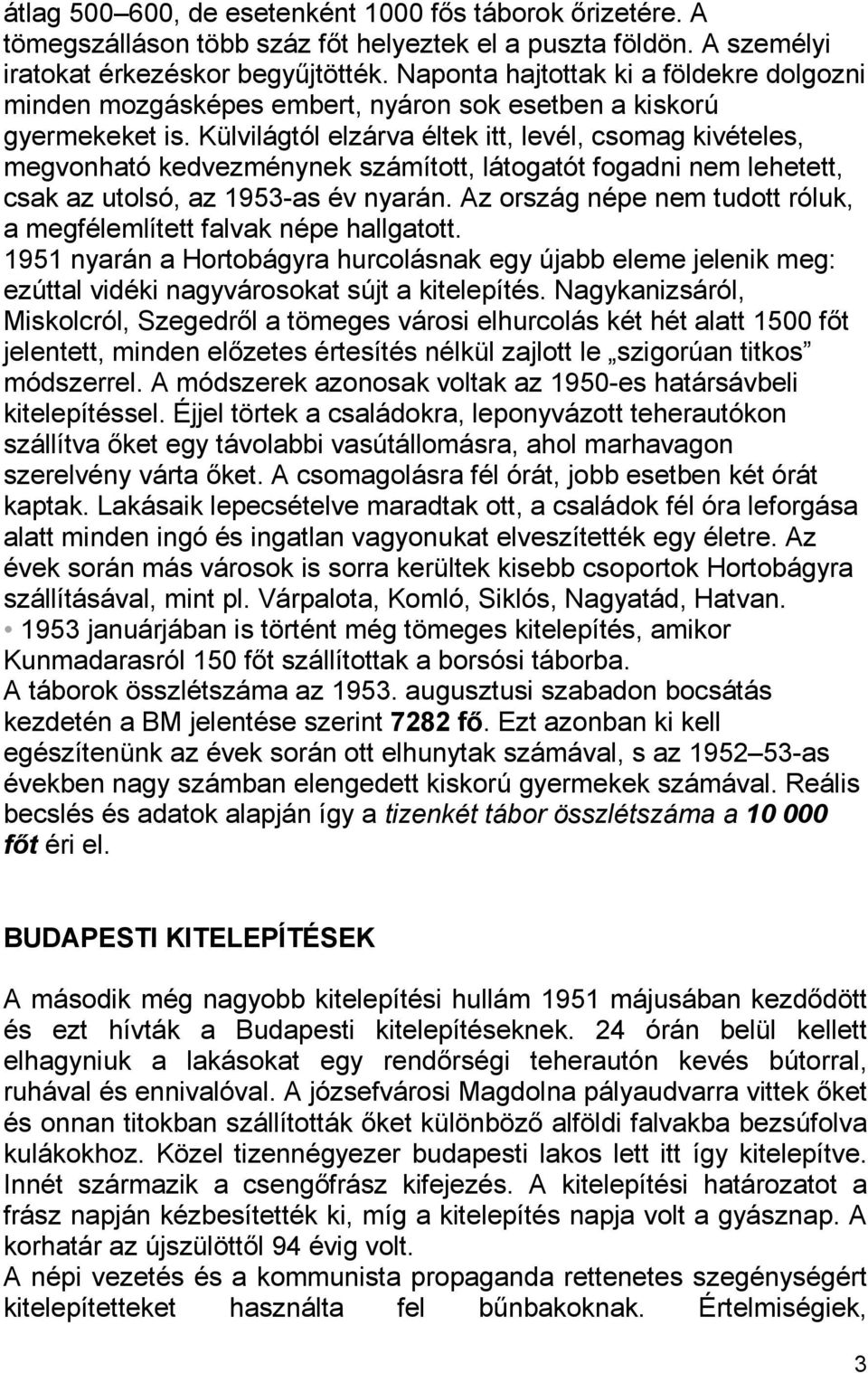 Külvilágtól elzárva éltek itt, levél, csomag kivételes, megvonható kedvezménynek számított, látogatót fogadni nem lehetett, csak az utolsó, az 1953-as év nyarán.