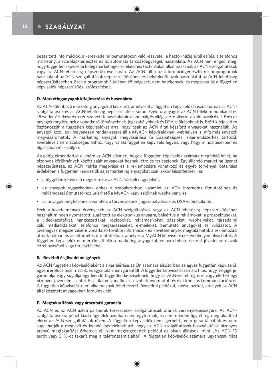 Az ACN tiltja az információgerjesztő reklámprogramok használatát az ACN-szolgáltatások népszerűsítésében, és helyteleníti azok használatát az ACN-lehetőség népszerűsítésében.