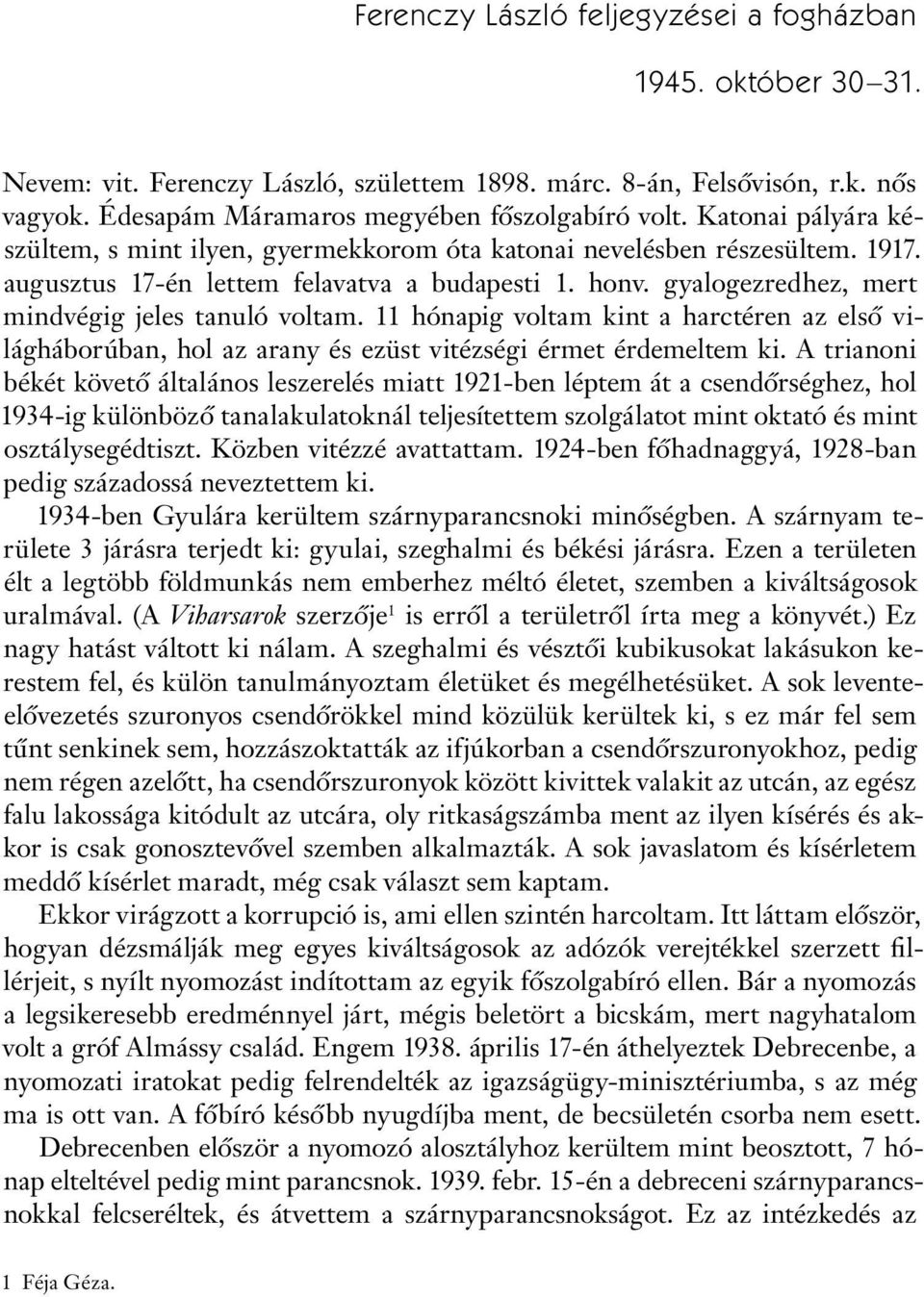 gyalogezredhez, mert mindvégig jeles tanuló voltam. 11 hónapig voltam kint a harctéren az elsô világháborúban, hol az arany és ezüst vitézségi érmet érdemeltem ki.