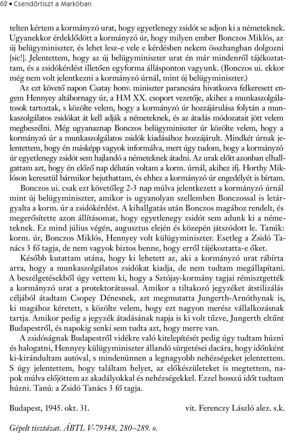 Jelentettem, hogy az új belügyminiszter urat én már mindenrôl tájékoztattam, és a zsidókérdést illetôen egyforma állásponton vagyunk. (Bonczos ui.