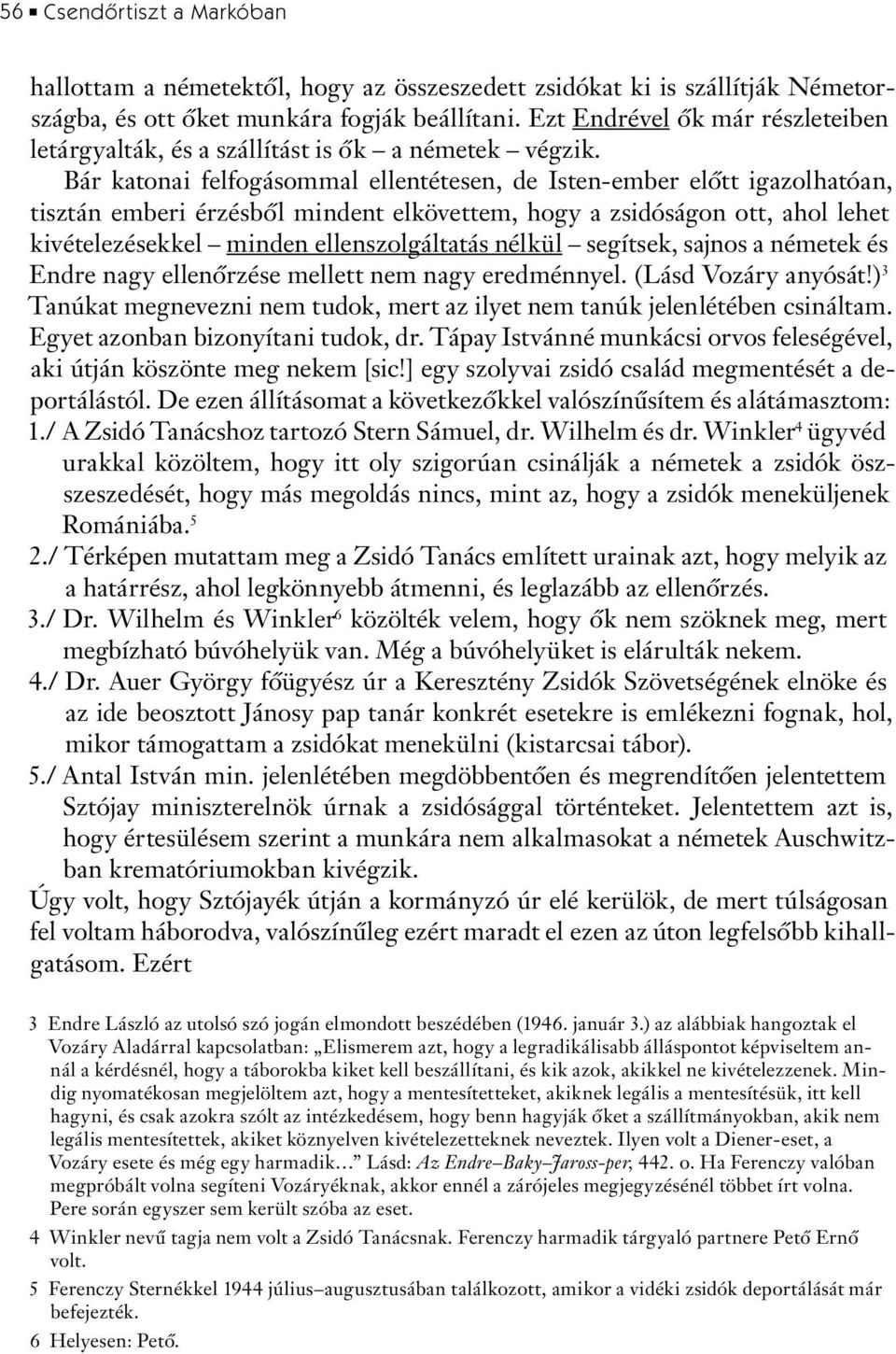 Bár katonai felfogásommal ellentétesen, de Isten-ember elôtt igazolhatóan, tisztán emberi érzésbôl mindent elkövettem, hogy a zsidóságon ott, ahol lehet kivételezésekkel minden ellenszolgáltatás