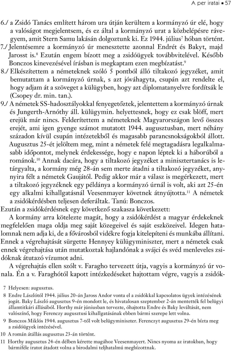 Ez 1944. július 7 hóban történt. 7./ Jelentésemre a kormányzó úr menesztette azonnal Endrét és Bakyt, majd Jarosst is. 8 Ezután engem bízott meg a zsidóügyek továbbvitelével.