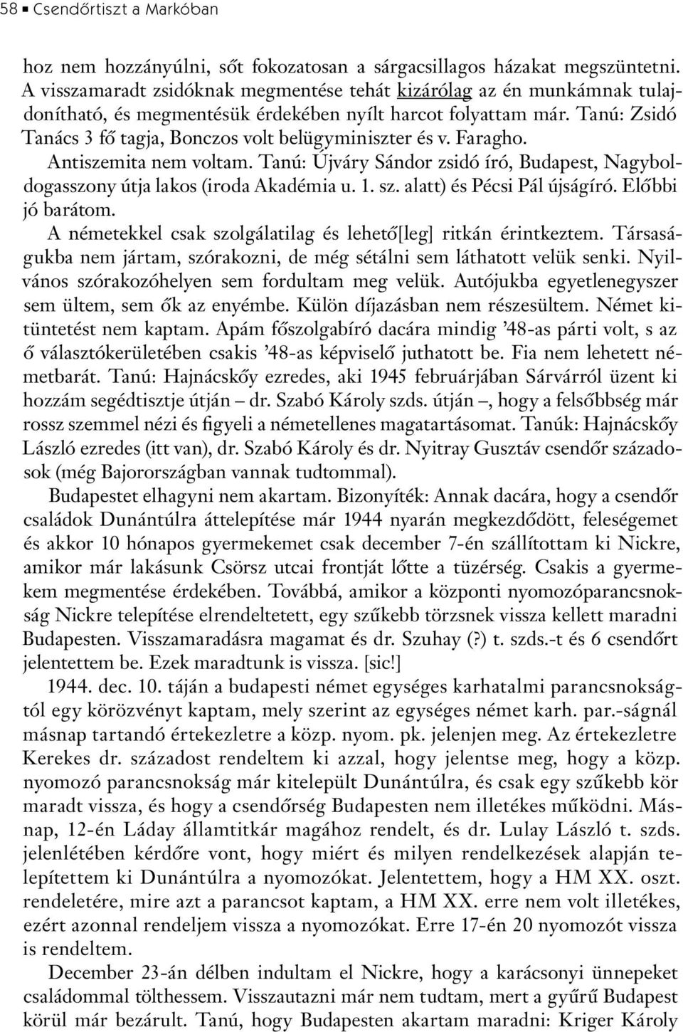 Tanú: Zsidó Tanács 3 fô tagja, Bonczos volt belügyminiszter és v. Faragho. Antiszemita nem voltam. Tanú: Újváry Sándor zsidó író, Budapest, Nagyboldogasszony útja lakos (iroda Akadémia u. 1. sz.