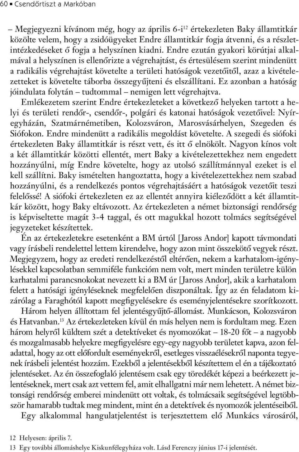 Endre ezután gyakori körútjai alkalmával a helyszínen is ellenôrizte a végrehajtást, és értesülésem szerint mindenütt a radikális végrehajtást követelte a területi hatóságok vezetôitôl, azaz a