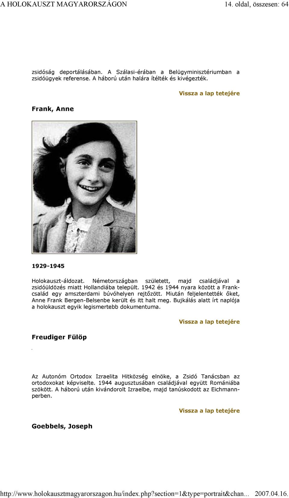 1942 és 1944 nyara között a Frankcsalád egy amszterdami búvóhelyen rejtőzött. Miután feljelentették őket, Anne Frank Bergen-Belsenbe került és itt halt meg.