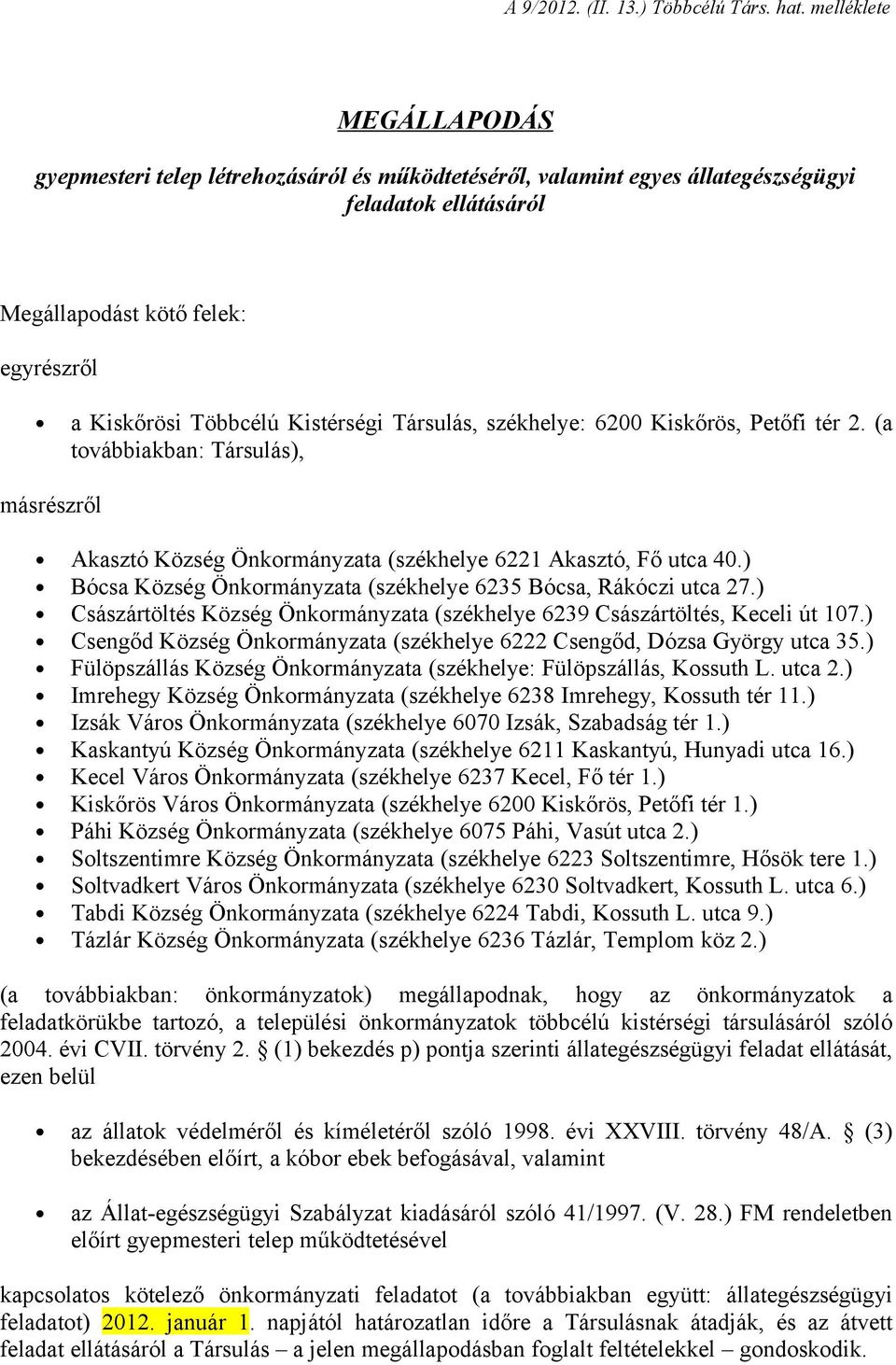 Társulás, székhelye: 6200 Kiskőrös, Petőfi tér 2. (a továbbiakban: Társulás), másrészről Akasztó Község Önkormányzata (székhelye 6221 Akasztó, Fő utca 40.