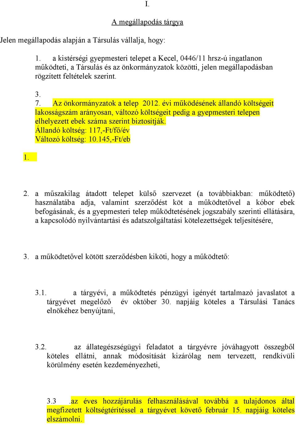 Az önkormányzatok a telep 2012. évi működésének állandó költségeit lakosságszám arányosan, változó költségeit pedig a gyepmesteri telepen elhelyezett ebek száma szerint biztosítják.