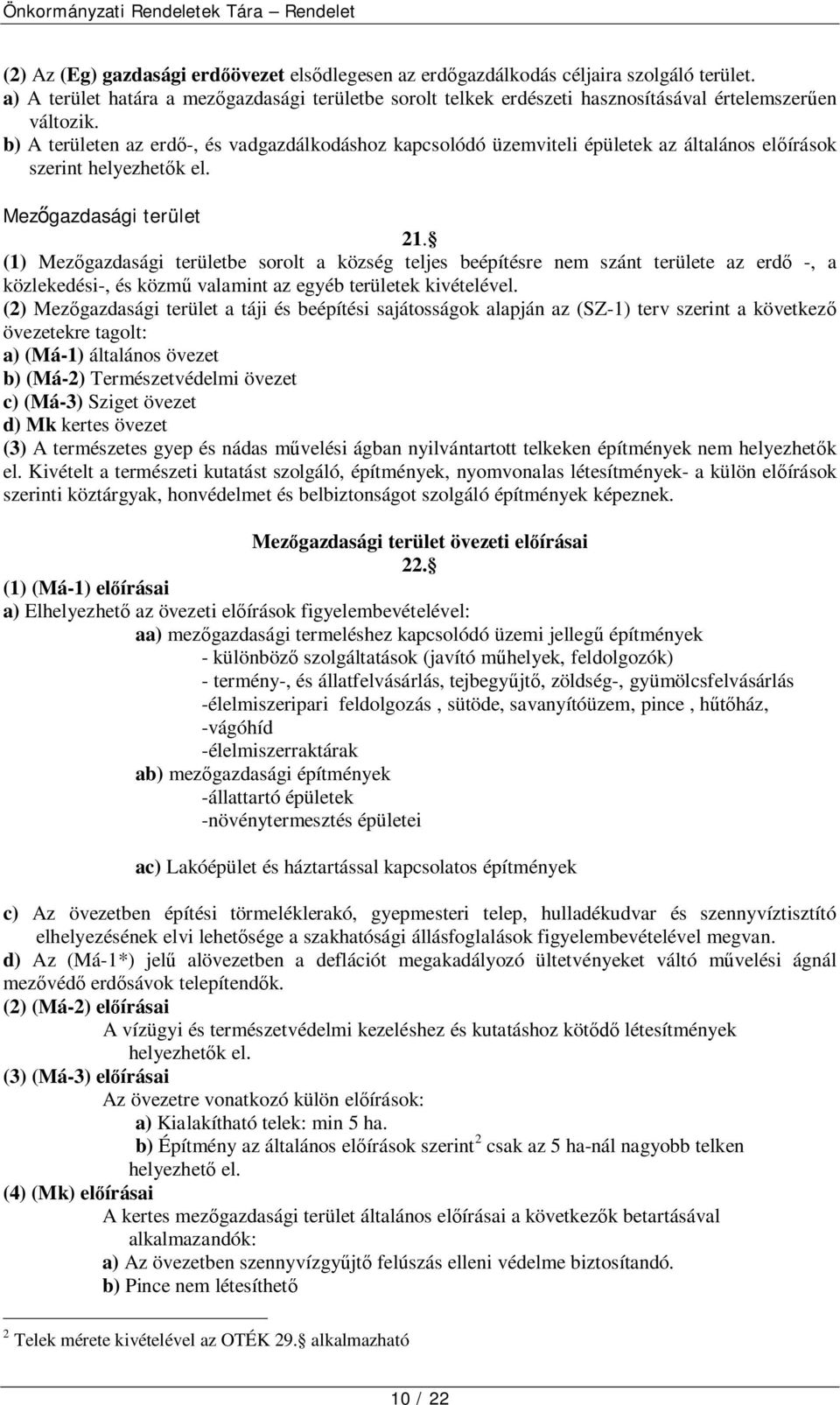 b) A területen az erdő-, és vadgazdálkodáshoz kapcsolódó üzemviteli épületek az általános előírások szerint helyezhetők el. Mezőgazdasági terület 21.