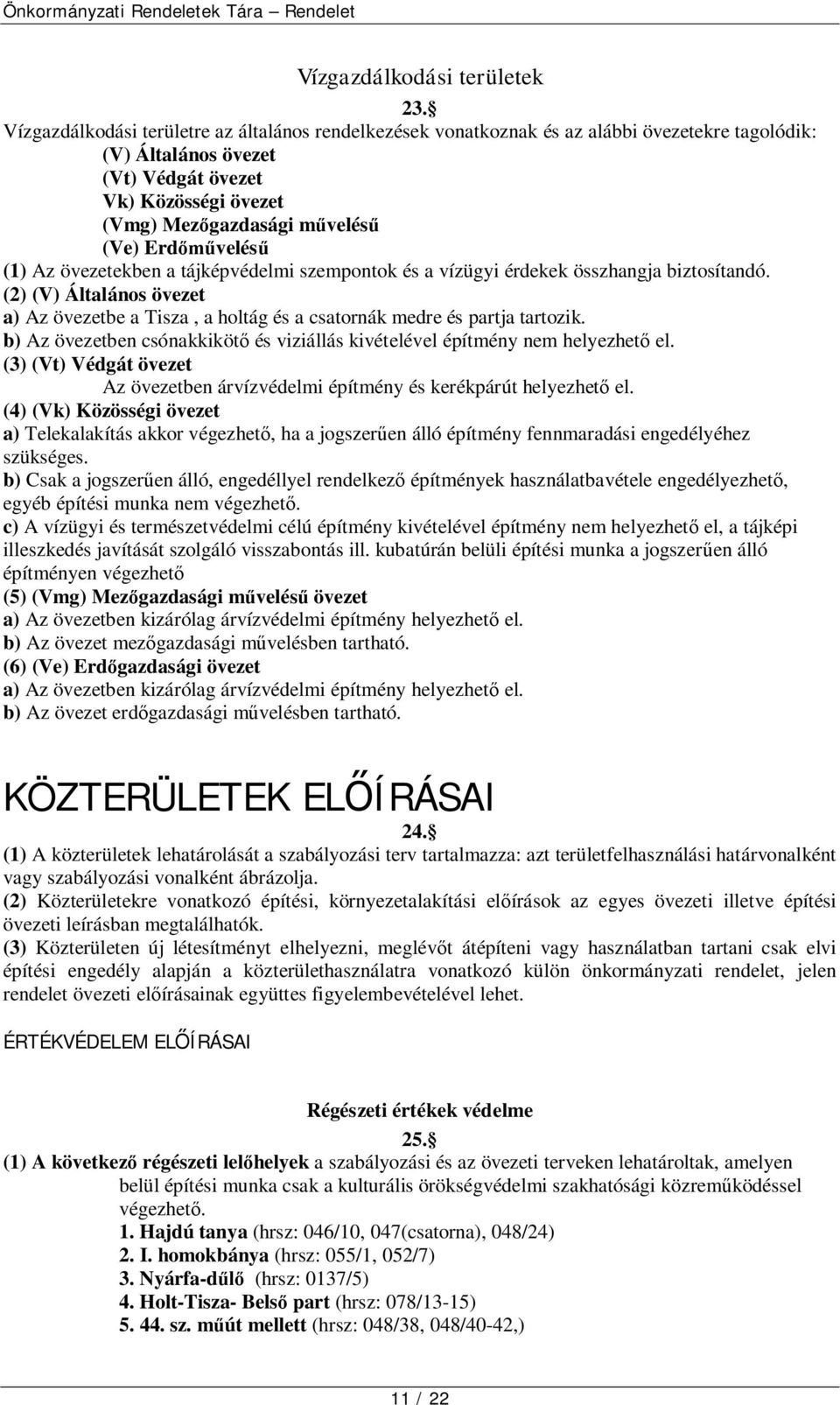 Erdőművelésű (1) Az övezetekben a tájképvédelmi szempontok és a vízügyi érdekek összhangja biztosítandó.