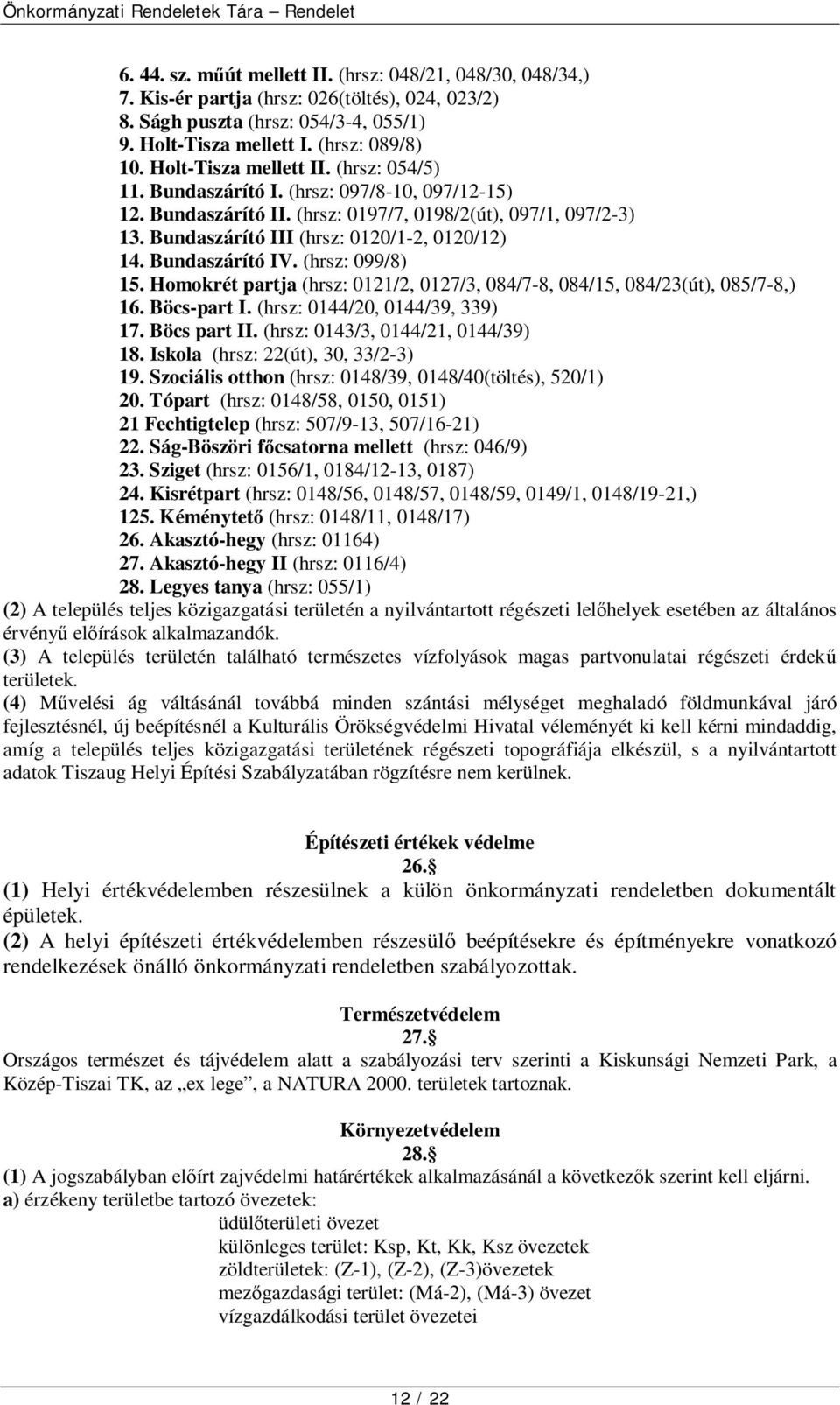 Bundaszárító IV. (hrsz: 099/8) 15. Homokrét partja (hrsz: 0121/2, 0127/3, 084/7-8, 084/15, 084/23(út), 085/7-8,) 16. Böcs-part I. (hrsz: 0144/20, 0144/39, 339) 17. Böcs part II.