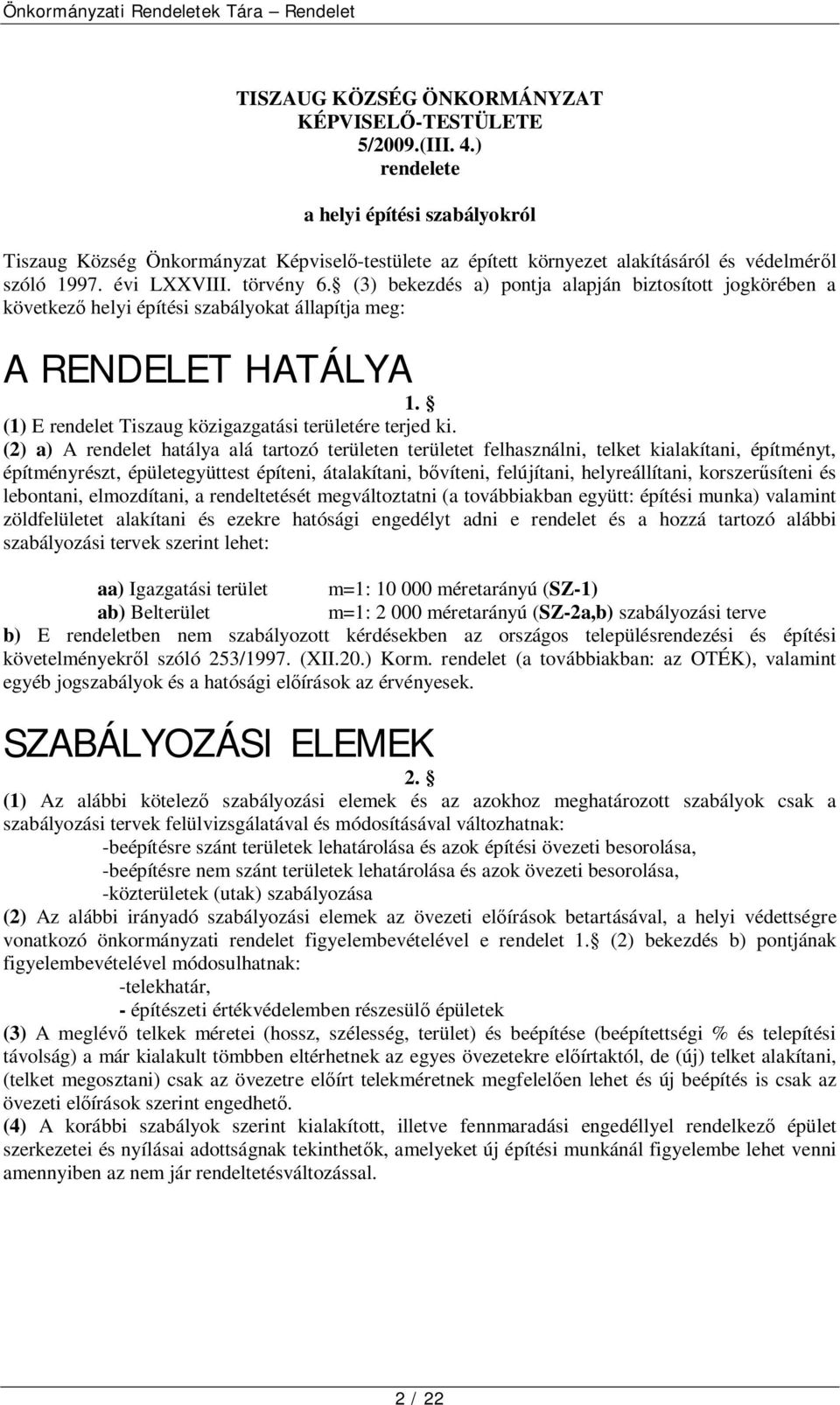 (3) bekezdés a) pontja alapján biztosított jogkörében a következő helyi építési szabályokat állapítja meg: A RENDELET HATÁLYA 1. (1) E rendelet Tiszaug közigazgatási területére terjed ki.