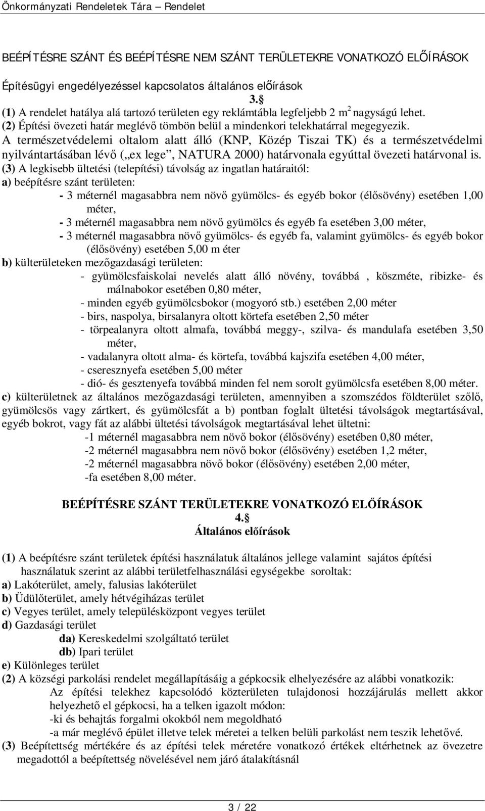 A természetvédelemi oltalom alatt álló (KNP, Közép Tiszai TK) és a természetvédelmi nyilvántartásában lévő ( ex lege, NATURA 2000) határvonala egyúttal övezeti határvonal is.