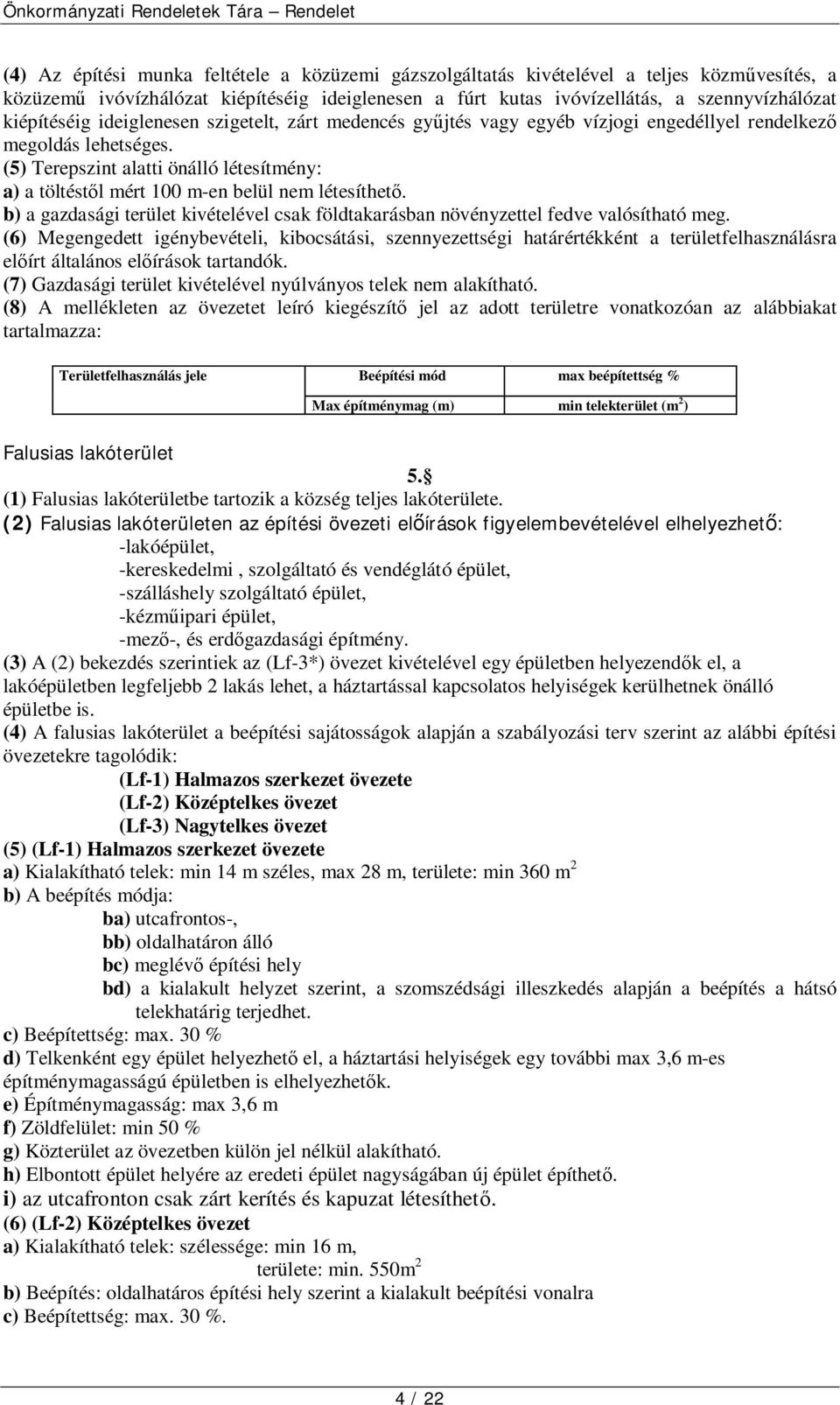 (5) Terepszint alatti önálló létesítmény: a) a töltéstől mért 100 m-en belül nem létesíthető. b) a gazdasági terület kivételével csak földtakarásban növényzettel fedve valósítható meg.