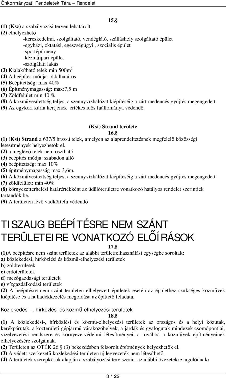 Kialakítható telek min 500m 2 (4) A beépítés módja: oldalhatáros (5) Beépítettség: max 40% (6) Építménymagasság: max:7,5 m (7) Zöldfelület min 40 % (8) A közművesítettség teljes, a szennyvízhálózat
