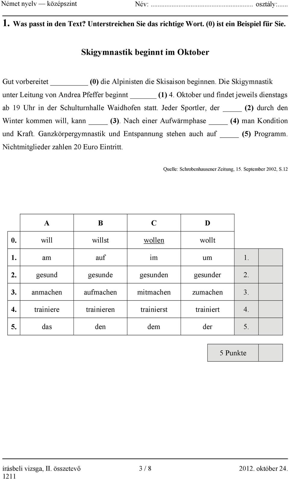 Jeder Sportler, der (2) durch den Winter kommen will, kann (3). Nach einer Aufwärmphase (4) man Kondition und Kraft. Ganzkörpergymnastik und Entspannung stehen auch auf (5) Programm.