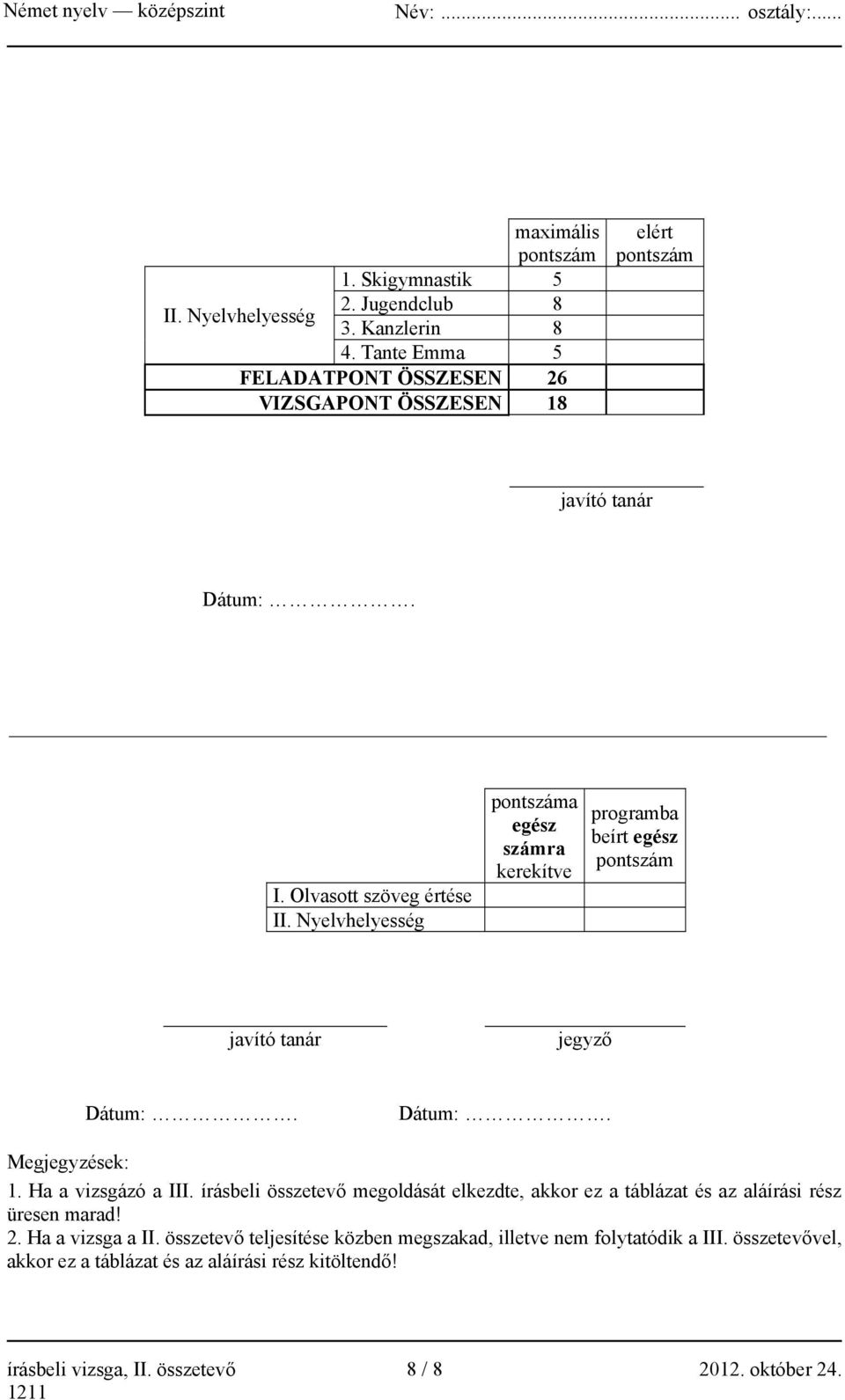 Nyelvhelyesség pontszáma egész számra kerekítve programba beírt egész pontszám javító tanár jegyző Dátum:. Dátum:. Megjegyzések: 1. Ha a vizsgázó a III.