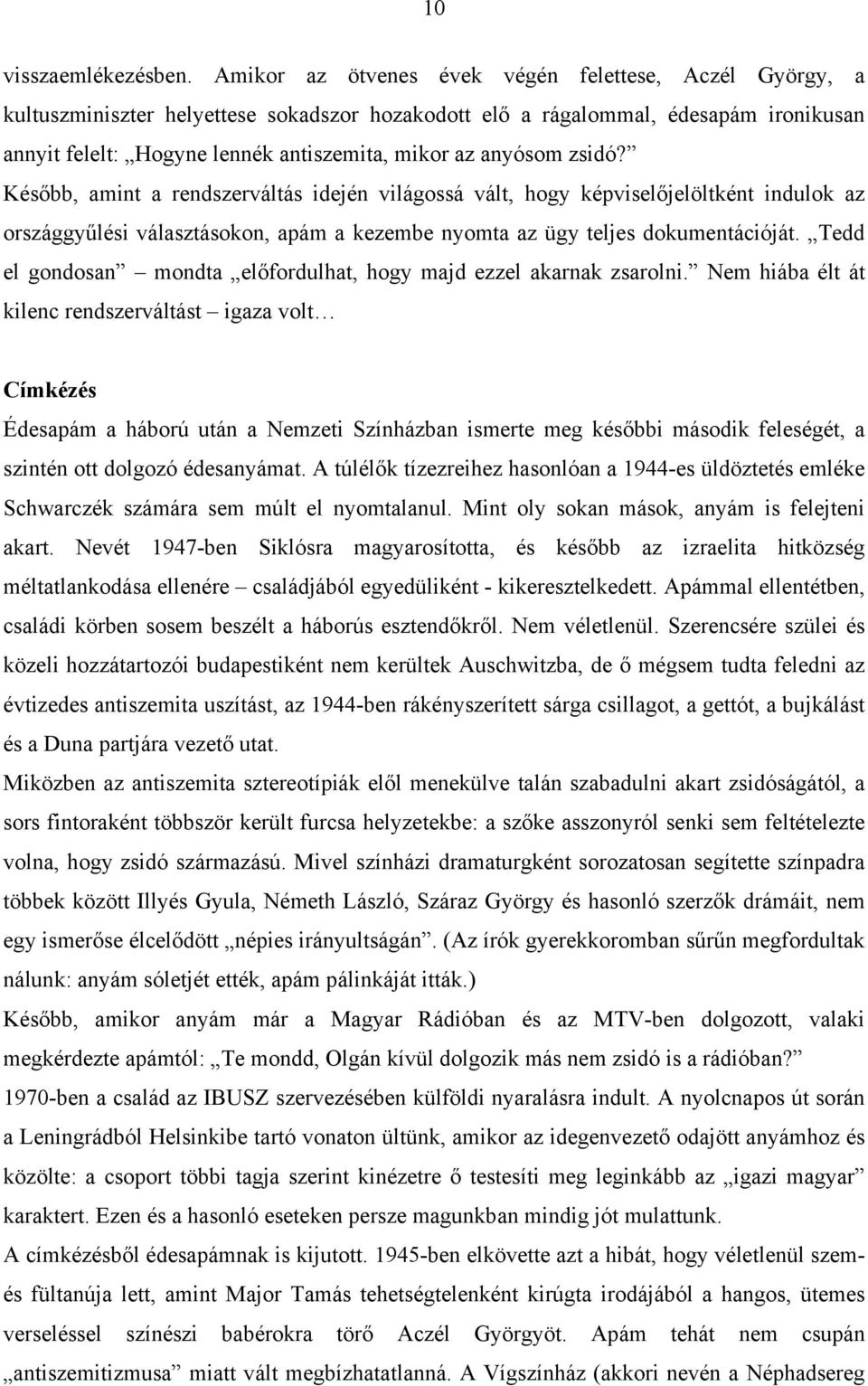 anyósom zsidó? Később, amint a rendszerváltás idején világossá vált, hogy képviselőjelöltként indulok az országgyűlési választásokon, apám a kezembe nyomta az ügy teljes dokumentációját.