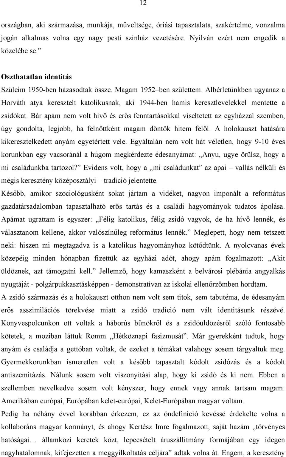 Albérletünkben ugyanaz a Horváth atya keresztelt katolikusnak, aki 1944-ben hamis keresztlevelekkel mentette a zsidókat.