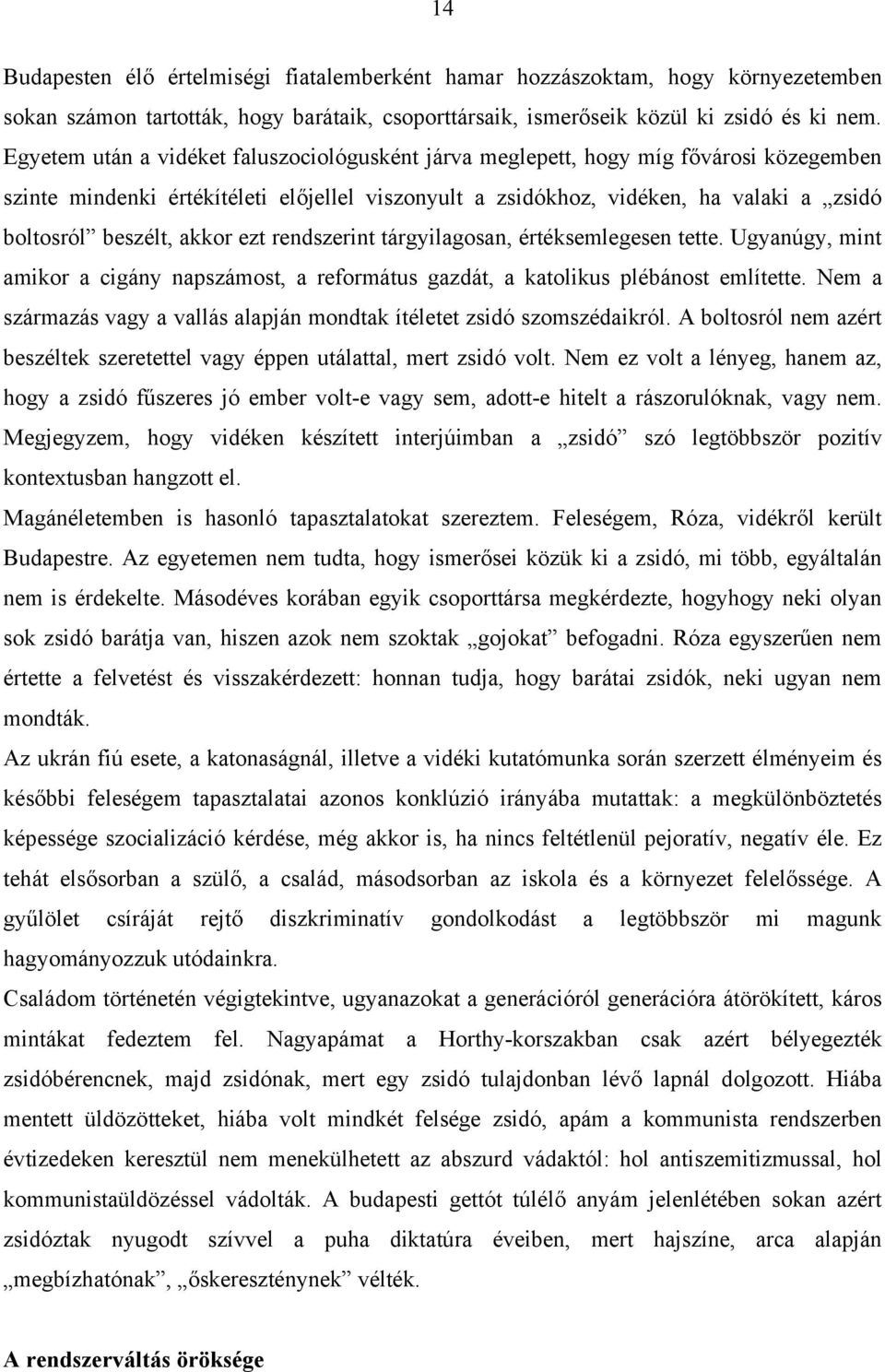 akkor ezt rendszerint tárgyilagosan, értéksemlegesen tette. Ugyanúgy, mint amikor a cigány napszámost, a református gazdát, a katolikus plébánost említette.