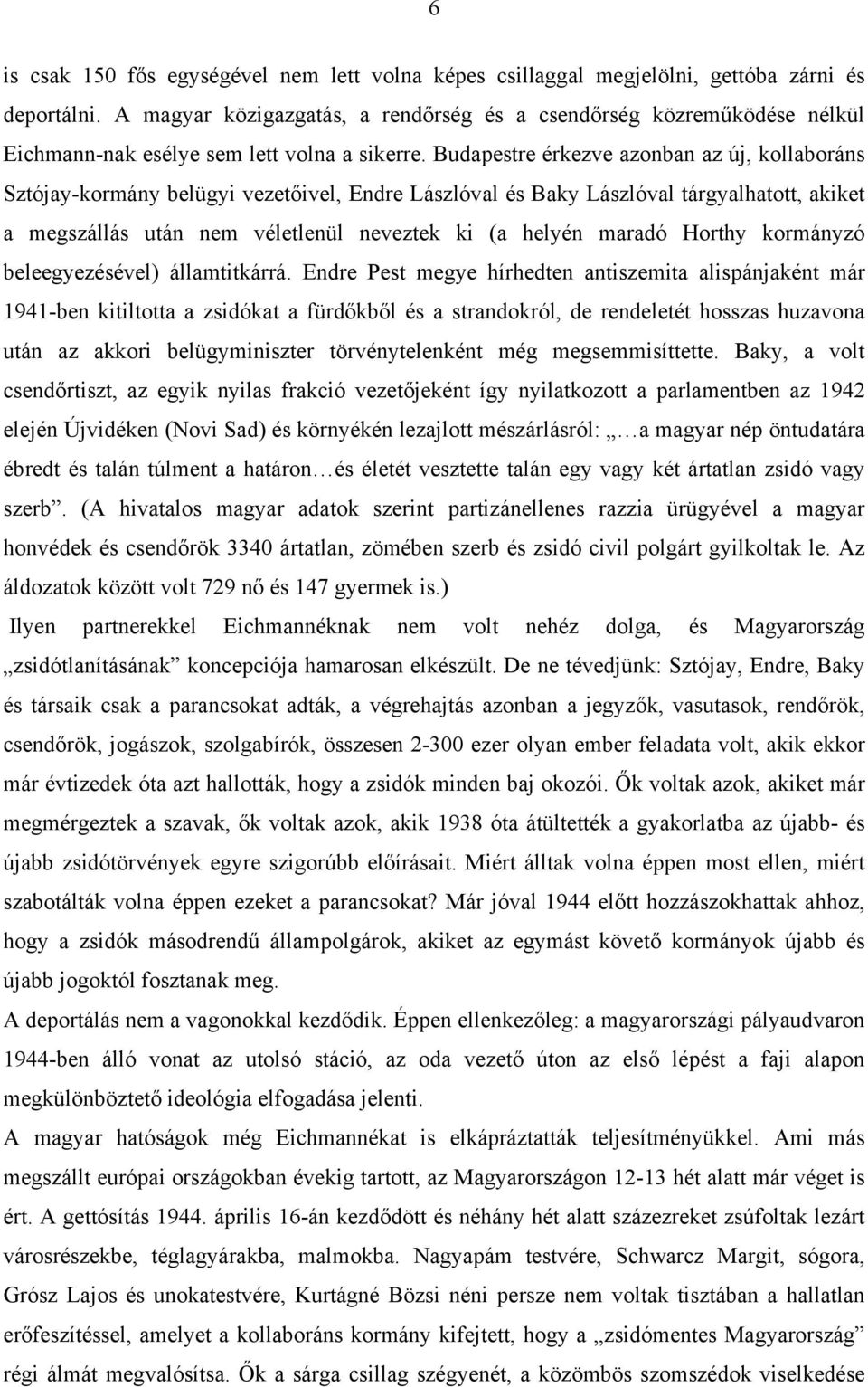 Budapestre érkezve azonban az új, kollaboráns Sztójay-kormány belügyi vezetőivel, Endre Lászlóval és Baky Lászlóval tárgyalhatott, akiket a megszállás után nem véletlenül neveztek ki (a helyén maradó