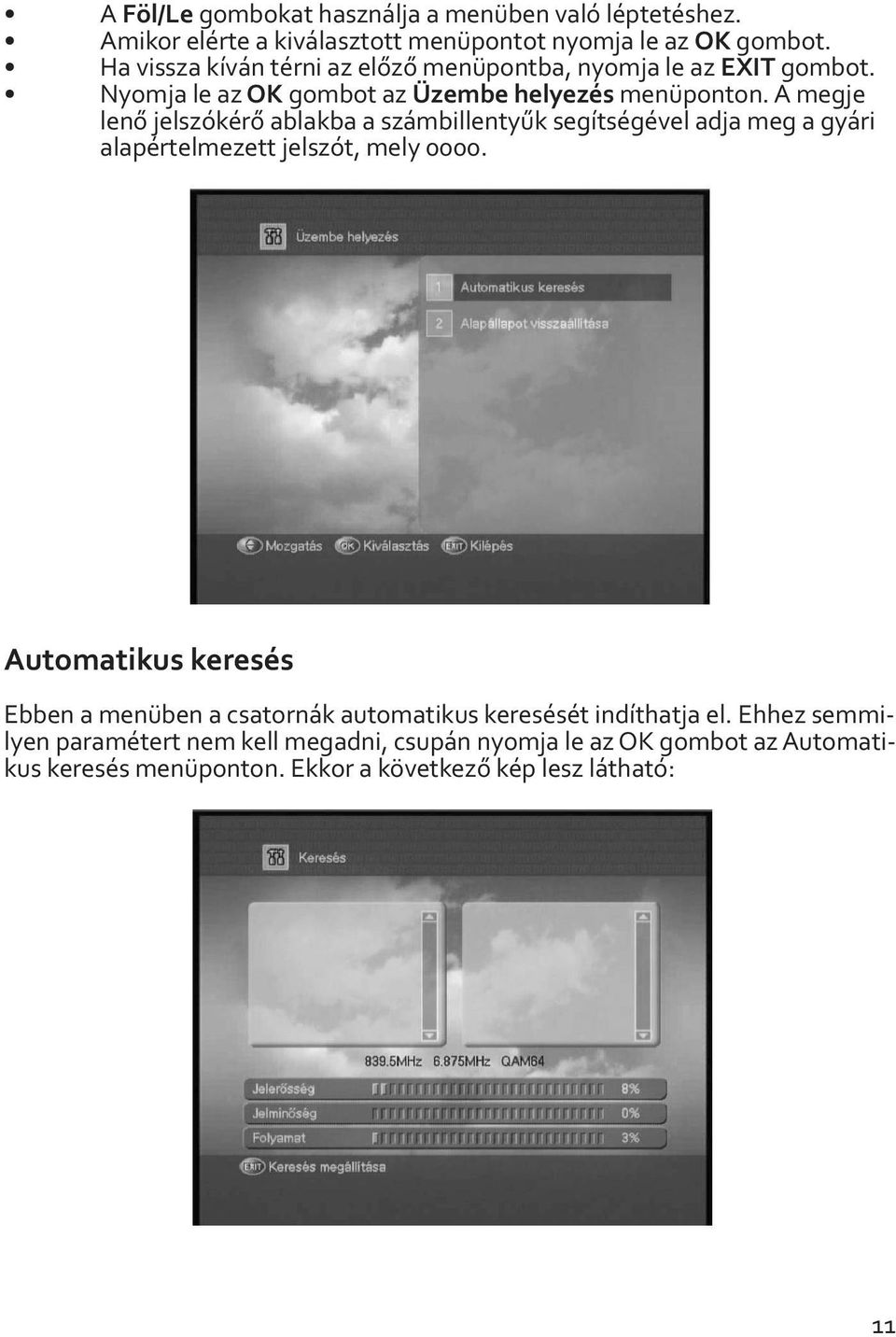 A megje lenő jelszókérő ablakba a számbillentyűk segítségével adja meg a gyári alapértelmezett jelszót, mely 0000.