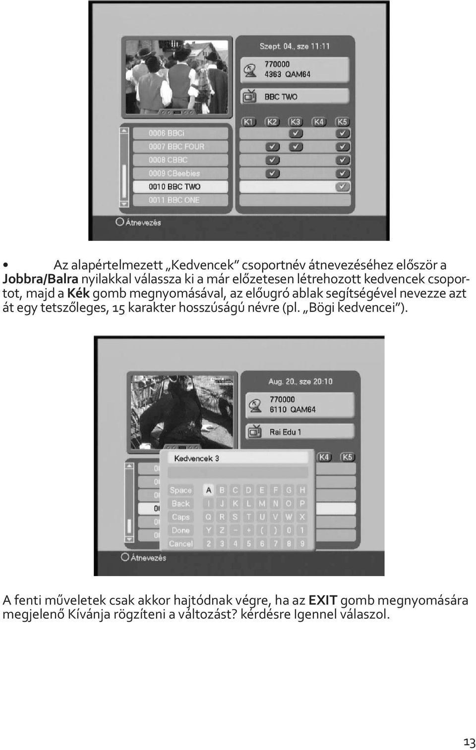 nevezze azt át egy tetszőleges, 15 karakter hosszúságú névre (pl. Bögi kedvencei ).