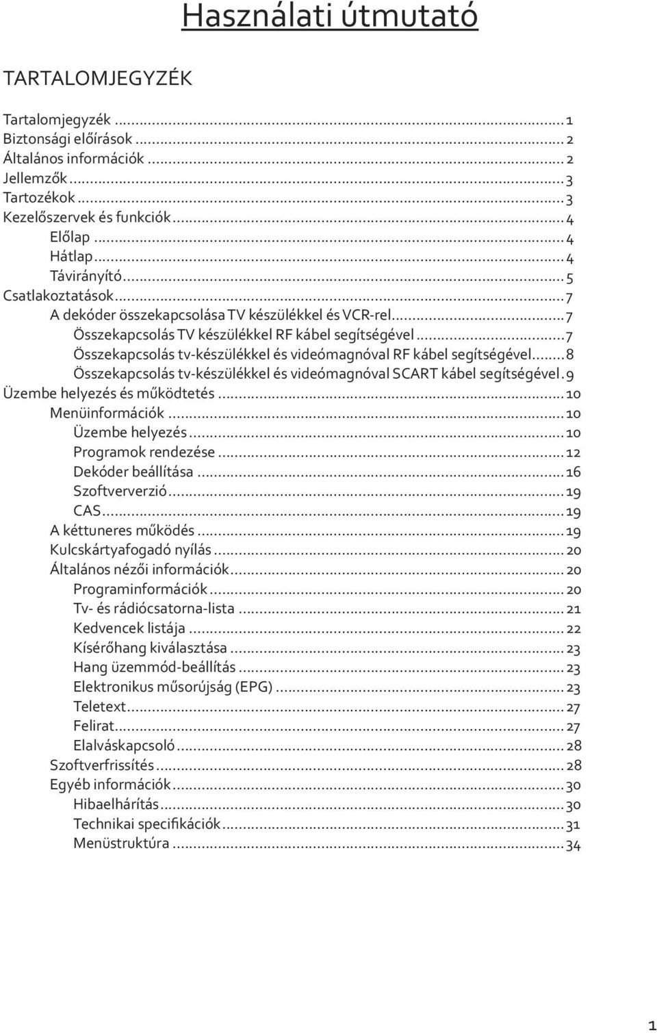 ..7 Összekapcsolás tv-készülékkel és videómagnóval RF kábel segítségével...8 Összekapcsolás tv-készülékkel és videómagnóval SCART kábel segítségével. 9 Üzembe helyezés és működtetés.