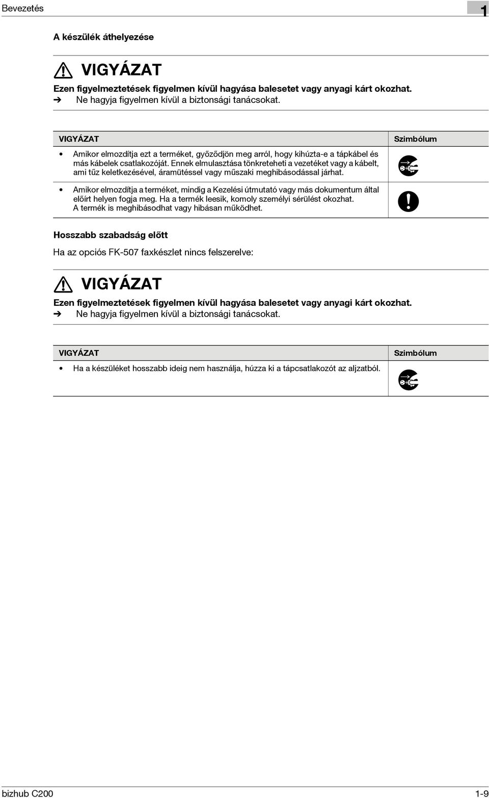 Ennek elmulasztása tönkreteheti a vezetéket vagy a kábelt, ami tűz keletkezésével, áramütéssel vagy műszaki meghibásodással járhat.