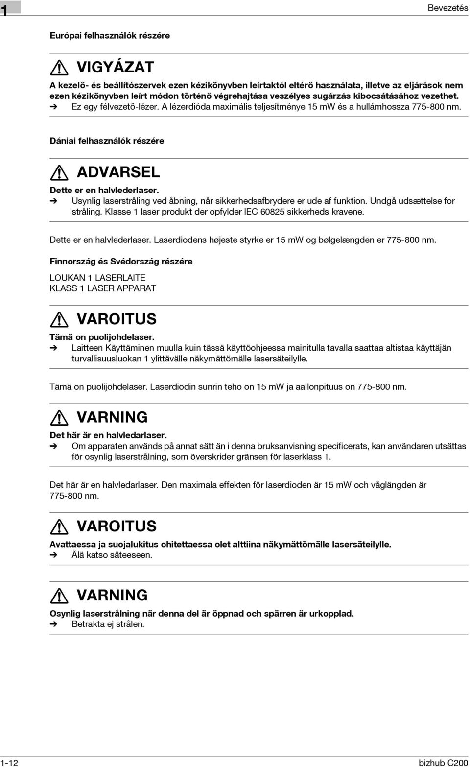 Dániai felhasználók részére 7 ADVARSEL Dette er en halvlederlaser. % Usynlig laserstråling ved åbning, når sikkerhedsafbrydere er ude af funktion. Undgå udsættelse for stråling.