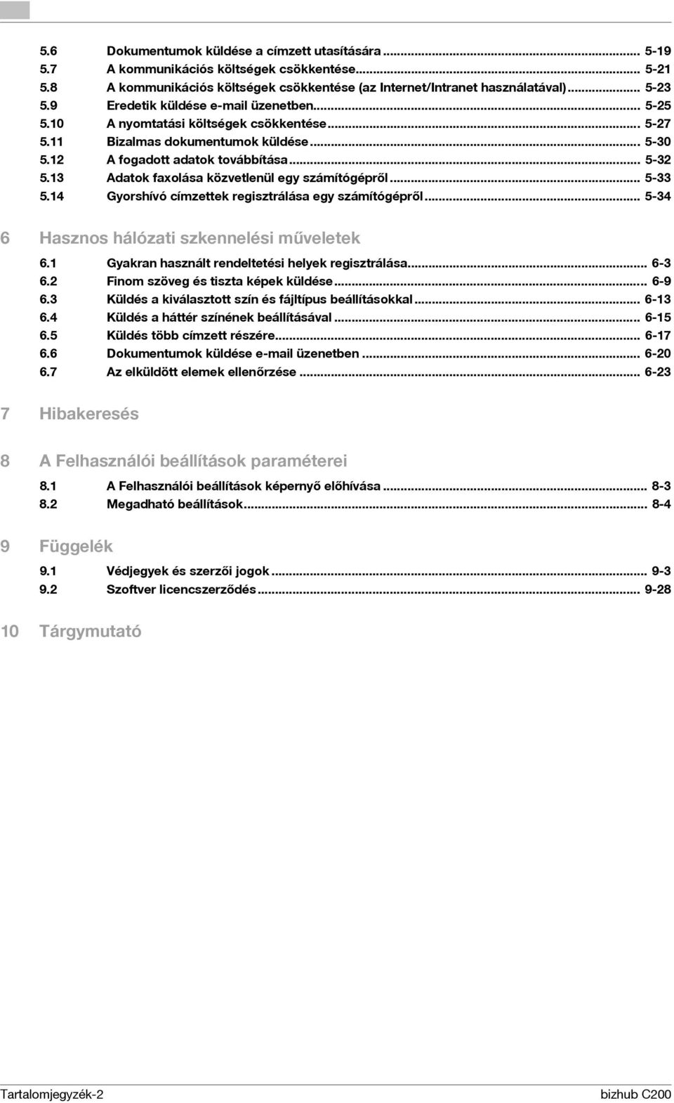 13 Adatok faxolása közvetlenül egy számítógépről... 5-33 5.14 Gyorshívó címzettek regisztrálása egy számítógépről... 5-34 6 Hasznos hálózati szkennelési műveletek 6.