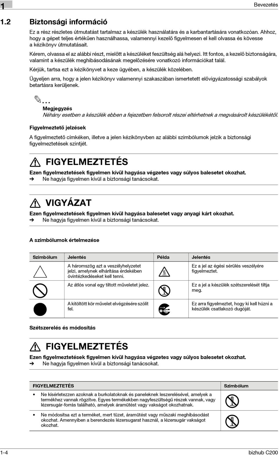 Kérem, olvassa el az alábbi részt, mielőtt a készüléket feszültség alá helyezi. Itt fontos, a kezelő biztonságára, valamint a készülék meghibásodásának megelőzésére vonatkozó információkat talál.