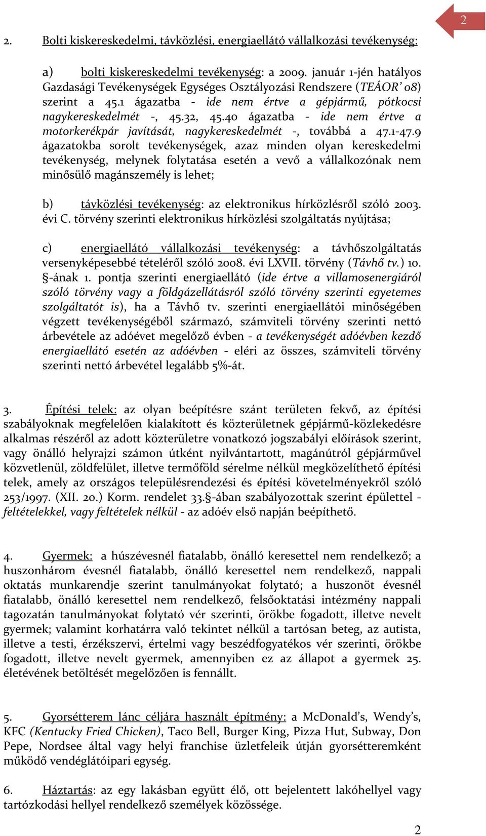 40 ágazatba - ide nem értve a motorkerékpár javítását, nagykereskedelmét -, továbbá a 47.1-47.