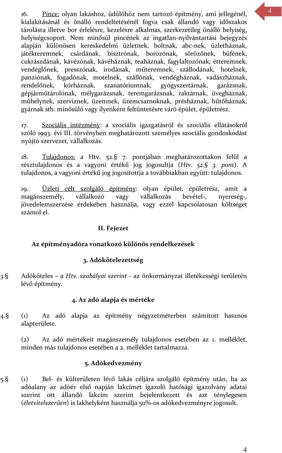 Nem minősül pincének az ingatlan-nyilvántartási bejegyzés alapján különösen kereskedelmi üzletnek, boltnak, abc-nek, üzletháznak, játékteremnek, csárdának, bisztrónak, borozónak, sörözőnek, büfének,