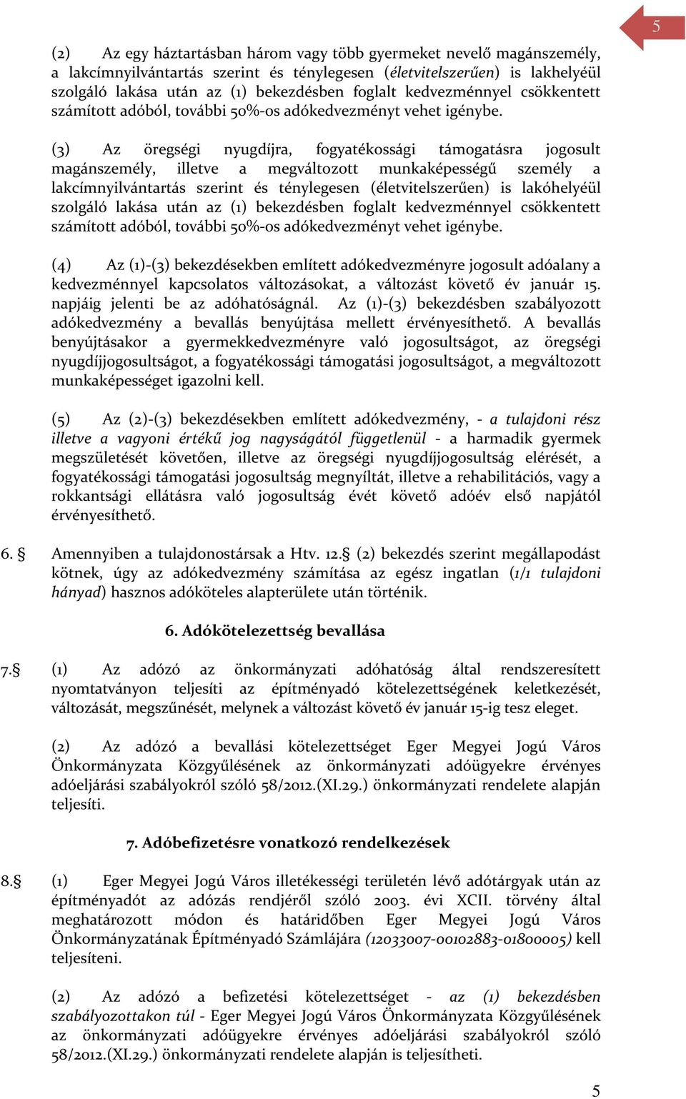 5 (3) Az öregségi nyugdíjra, fogyatékossági támogatásra jogosult magánszemély, illetve a megváltozott munkaképességű személy a lakcímnyilvántartás szerint és ténylegesen (életvitelszerűen) is