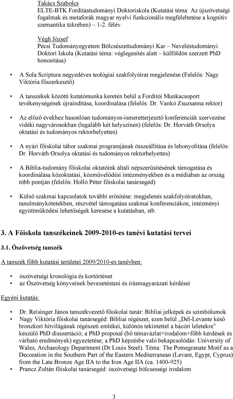 teológiai szakfolyóirat megjelenése (Felelős: Nagy Viktória főszerkesztő) A tanszékek közötti kutatómunka keretén belül a Fordítói Munkacsoport tevékenységének újraindítása, koordinálása (felelős: Dr.